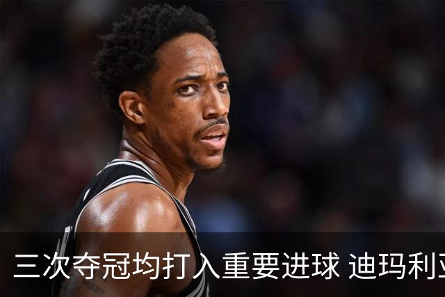 三次夺冠均打入重要进球 迪玛利亚堪称阿根廷福将
