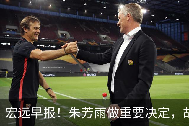 宏远早报！朱芳雨做重要决定，胡明轩深夜表态，徐杰最新消息