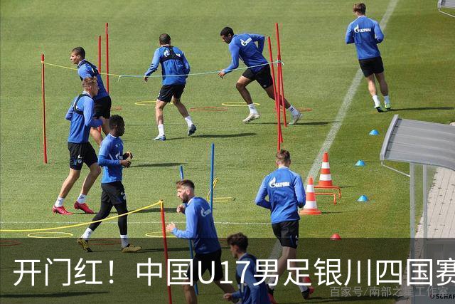 开门红！中国U17男足银川四国赛3:0力克澳大利亚
